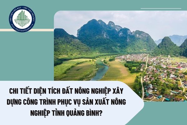 Chi tiết Diện tích đất nông nghiệp xây dựng công trình phục vụ sản xuất nông nghiệp tỉnh Quảng Bình?