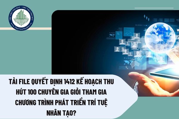 Tải file Quyết định 1412 Kế hoạch thu hút 100 chuyên gia giỏi tham gia chương trình phát triển trí tuệ nhân tạo? 