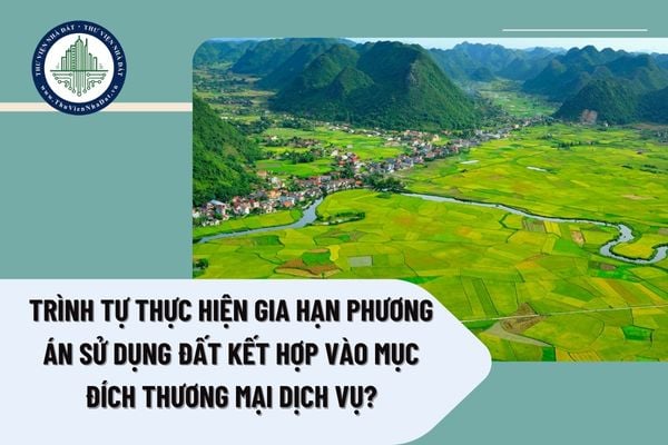 Trình tự thực hiện gia hạn phương án sử dụng đất kết hợp vào mục đích thương mại dịch vụ?
