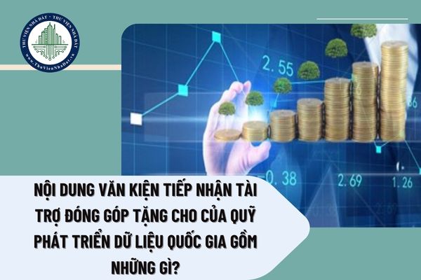 Nội dung văn kiện tiếp nhận tài trợ đóng góp tặng cho của Quỹ Phát triển dữ liệu quốc gia gồm những gì?