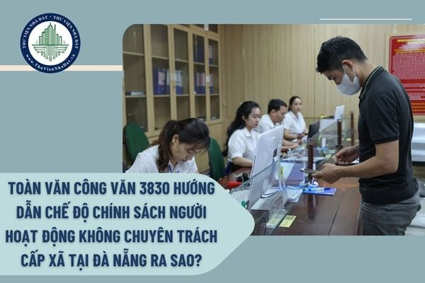 Toàn văn Công văn 3830 hướng dẫn chế độ chính sách người hoạt động không chuyên trách cấp xã tại Đà Nẵng ra sao?