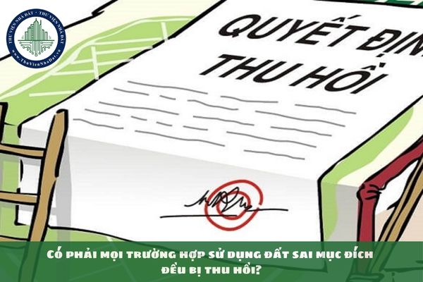 Có phải mọi trường hợp sử dụng đất sai mục đích đều bị thu hồi?