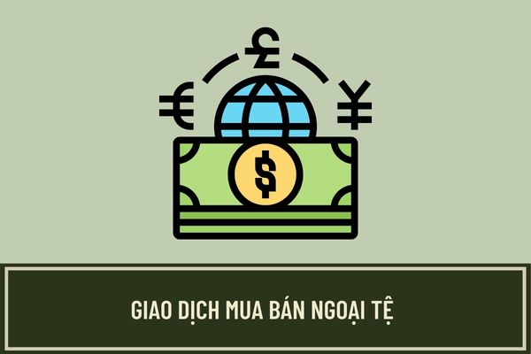 Tỷ giá mua bán ngoại tệ được xác định thế nào? Phương thức giao dịch mua bán ngoại tệ theo quy định hiện nay là gì?