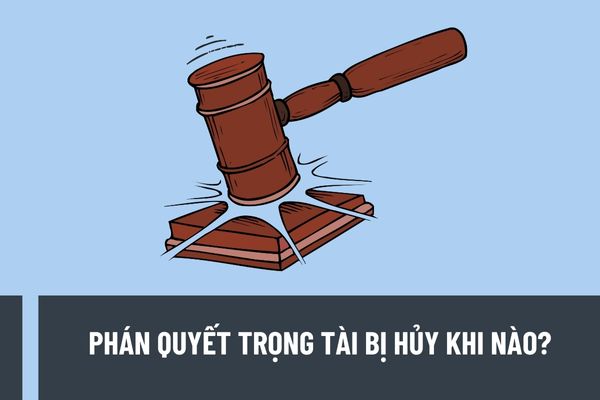 Phán quyết trọng tài bị hủy khi nào? Có quyền làm đơn yêu cầu huỷ phán quyết trọng tài trong thời hạn bao lâu?