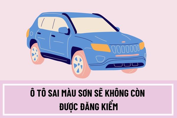 Từ ngày 22/3/2023: Ô tô sai màu sơn sẽ không còn được đăng kiểm có đúng không? Chu kỳ kiểm định của xe cơ giới được thay đổi ra sao?