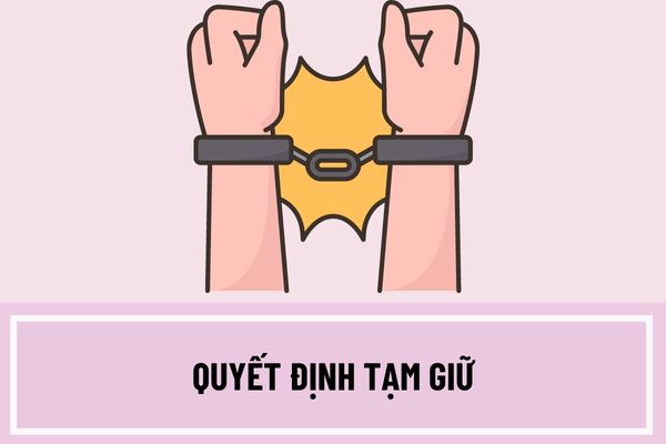 Quyết định tạm giữ phải có những nội dung nào? Người bị tạm giữ hình sự trong trường hợp nào?