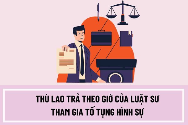 Thù lao trả theo giờ của Luật sư tham gia tố tụng hình sự theo thỏa thuận với khách hàng là bao nhiêu?