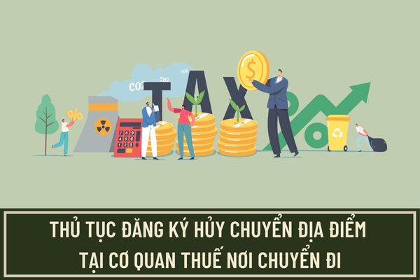 Thủ tục đăng ký hủy chuyển địa điểm tại cơ quan thuế nơi chuyển đi được quy định như thế nào?