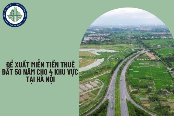 Đề xuất miễn tiền thuê đất 50 năm cho 4 khu vực tại Hà Nội