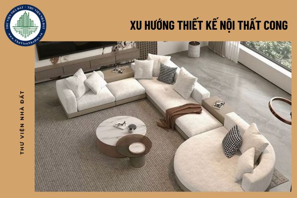 Xu hướng thiết kế nội thất cong, giải pháp hoàn hảo tạo không gian sống thư giãn