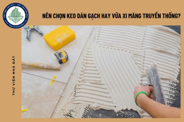 Nên chọn keo dán gạch hay vữa xi măng truyền thống?