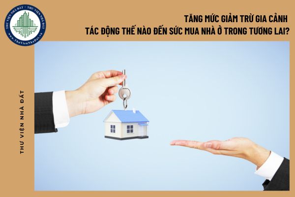 Tăng mức giảm trừ gia cảnh tác động thế nào đến sức mua nhà ở trong tương lai?