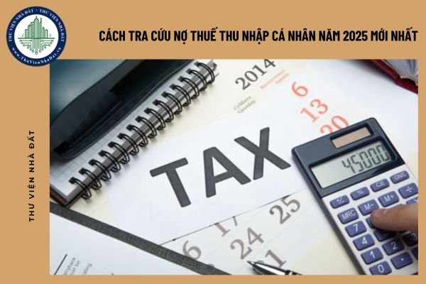 Cách tra cứu nợ thuế thu nhập cá nhân năm 2025 mới nhất