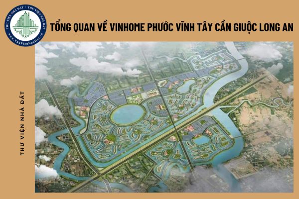 Tổng quan về Vinhome Phước Vĩnh Tây Cần Giuộc Long An