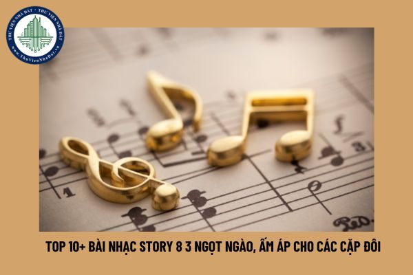 Top 10+ bài nhạc story ngày 8 3 ngọt ngào, ấm áp cho các cặp đôi