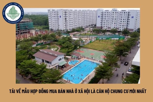 Tải về mẫu hợp đồng mua bán nhà ở xã hội là căn hộ chung cư mới nhất