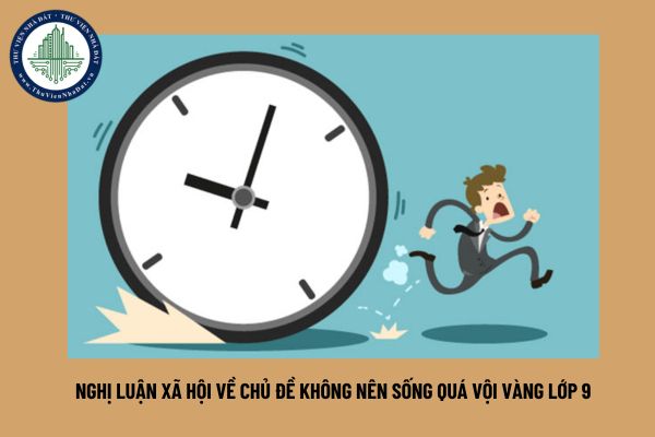 Nghị luận xã hội về chủ đề không nên sống quá vội vàng lớp 9