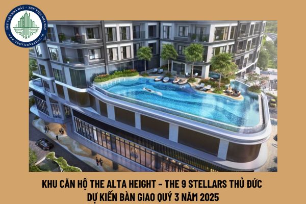 Khu căn hộ The Alta Height – The 9 Stellars Thủ Đức dự kiến bàn giao quý 3 năm 2025