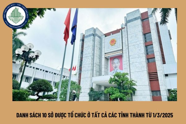 Danh sách 10 Sở được tổ chức ở tất cả các tỉnh thành từ 1/3/2025