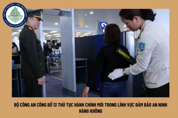 Bộ Công an công bố 13 thủ tục hành chính mới trong lĩnh vực đảm bảo an ninh hàng không