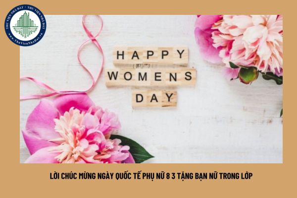 Lời chúc mừng ngày Quốc tế phụ nữ 8 3 tặng bạn nữ trong lớp