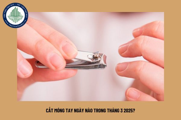 Cắt móng tay ngày nào trong tháng 3 2025?