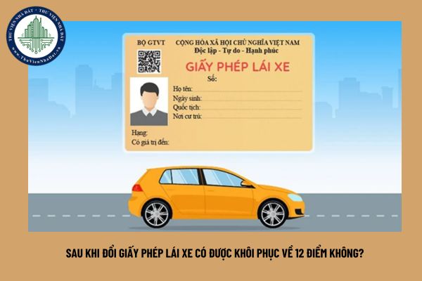 Sau khi đổi giấy phép lái xe có được khôi phục về 12 điểm không?