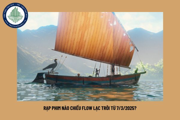 Rạp phim nào chiếu Flow Lạc Trôi từ 7/3/2025?