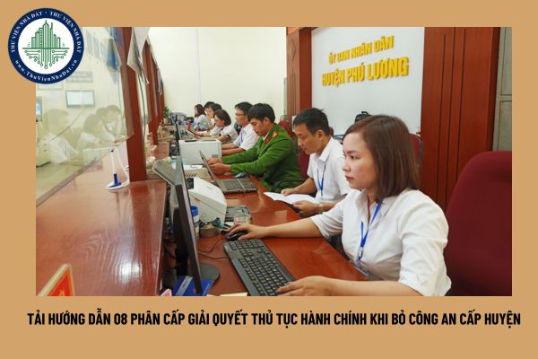 Tải Hướng dẫn 08 phân cấp giải quyết thủ tục hành chính khi bỏ công an cấp huyện