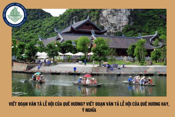 Viết đoạn văn tả lễ hội của quê hương? Viết đoạn văn tả lễ hội của quê hương hay, ý nghĩa