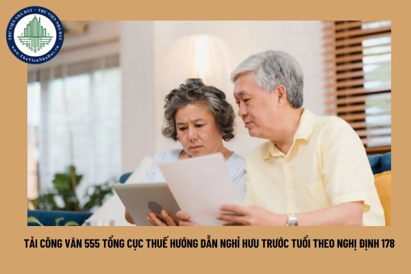 Tải Công văn 555 Tổng cục Thuế hướng dẫn nghỉ hưu trước tuổi theo Nghị định 178