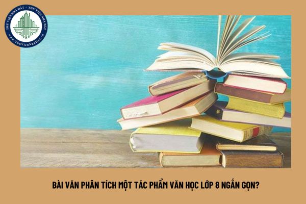 Bài văn phân tích một tác phẩm văn học lớp 8 ngắn gọn?    https://cdn.thuviennhadat.vn