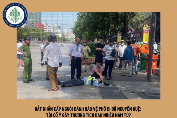 Bắt khẩn cấp người đánh bảo vệ phố đi bộ Nguyễn Huệ: Tội cố ý gây thương tích bao nhiêu năm tù?