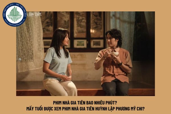 Phim Nhà Gia Tiên bao nhiêu phút? Mấy tuổi được xem phim Nhà Gia Tiên Huỳnh Lập Phương Mỹ Chi?