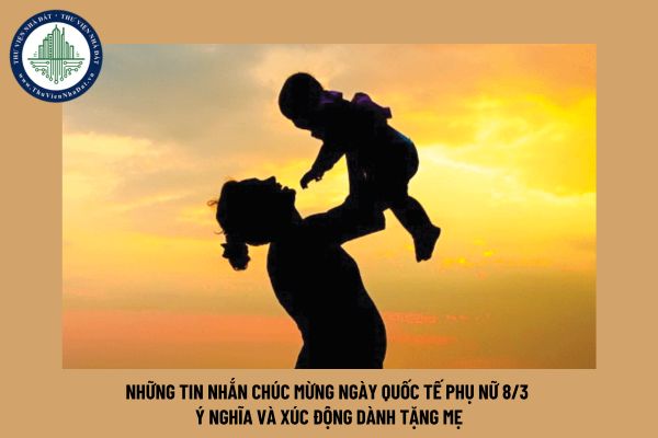 Những tin nhắn chúc mừng ngày Quốc tế Phụ nữ 8/3 ý nghĩa và xúc động dành tặng mẹ