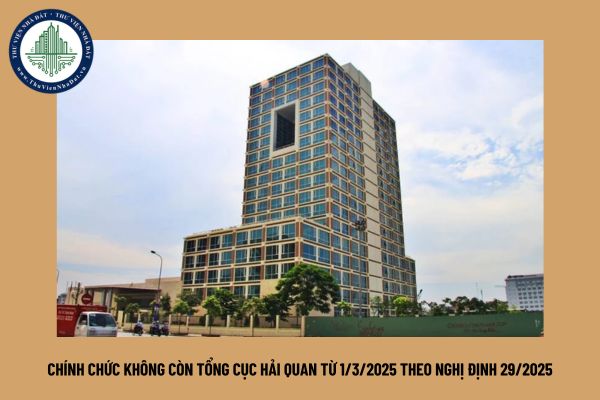 Chính chức không còn Tổng cục Hải quan từ 1/3/2025 theo Nghị định 29/2025