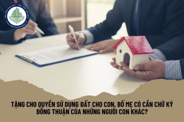 Tặng đất cho con, bố mẹ có cần chữ ký đồng thuận của những người con khác?