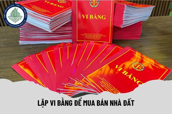 Lập vi bằng để mua bán nhà đất là trái quy định pháp luật?