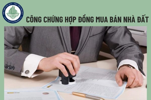 Hướng dẫn thủ tục công chứng hợp đồng mua bán nhà đất 2025