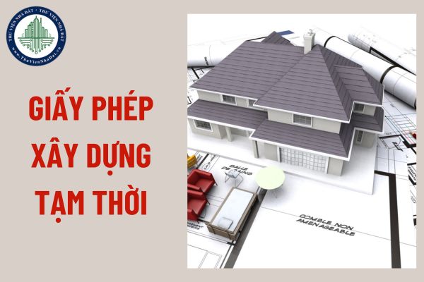 Khi nào được cấp giấy phép xây dựng tạm thời từ 1/7/2025?