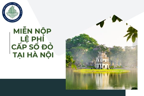 Đối tượng nào được miễn nộp lệ phí cấp sổ đỏ tại thành phố Hà Nội năm 2025?