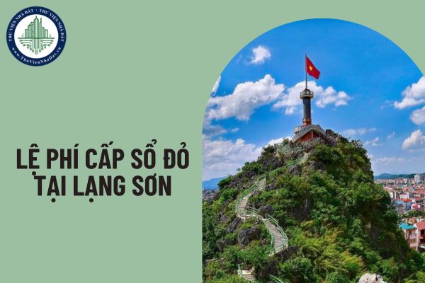 Quy định về mức thu lệ phí cấp sổ đỏ tại tỉnh Lạng Sơn năm 2025