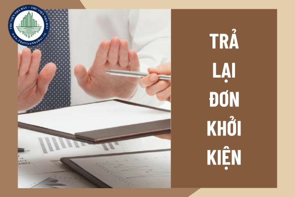 Những trường hợp bị trả lại đơn khởi kiện khi giải quyết tranh chấp đất đai