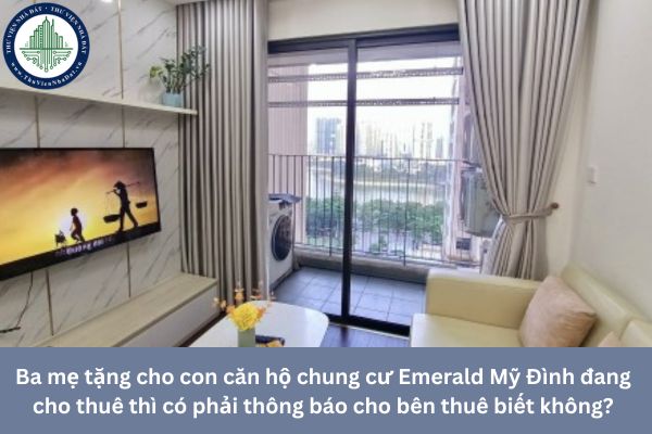 Ba mẹ tặng cho con căn hộ chung cư Emerald Mỹ Đình đang cho thuê thì có phải thông báo cho bên thuê biết không?