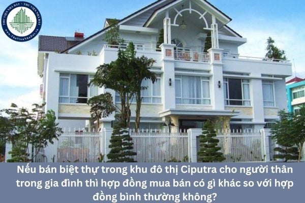 Nếu bán biệt thự trong khu đô thị Ciputra cho người thân trong gia đình thì hợp đồng mua bán có gì khác so với hợp đồng bình thường không?