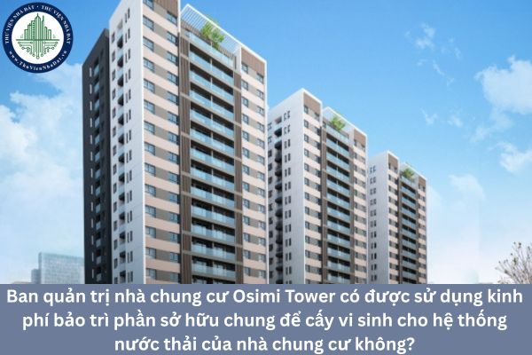 Ban quản trị nhà chung cư Osimi Tower có được sử dụng kinh phí bảo trì phần sở hữu chung để cấy vi sinh cho hệ thống nước thải của nhà chung cư không?