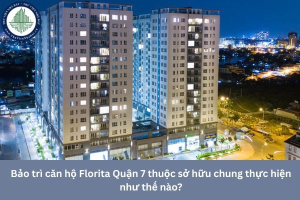 Bảo trì căn hộ Florita Quận 7 thuộc sở hữu chung thực hiện như thế nào?