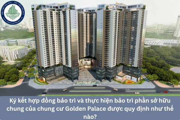 Ký kết hợp đồng bảo trì nhà chung cư và thực hiện bảo trì phần sở hữu chung của chung cư Golden Palace được quy định như thế nào?