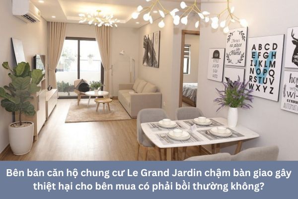 Bên bán căn hộ chung cư Le Grand Jardin chậm bàn giao gây thiệt hại cho bên mua có phải bồi thường không?