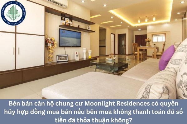 Bên bán căn hộ chung cư Moonlight Residences có quyền hủy hợp đồng mua bán nếu bên mua không thanh toán đủ số tiền đã thỏa thuận không?